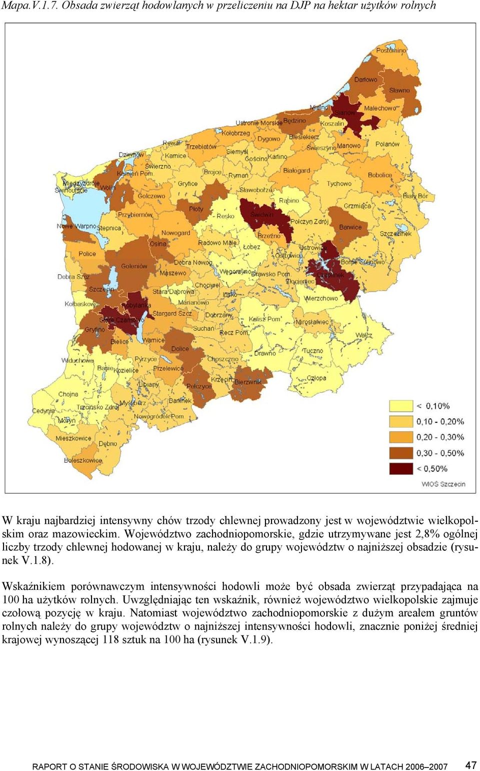 Województwo zachodniopomorskie, gdzie utrzymywane jest 2,8% ogólnej liczby trzody chlewnej hodowanej w kraju, należy do grupy województw o najniższej obsadzie (rysunek V.1.8).