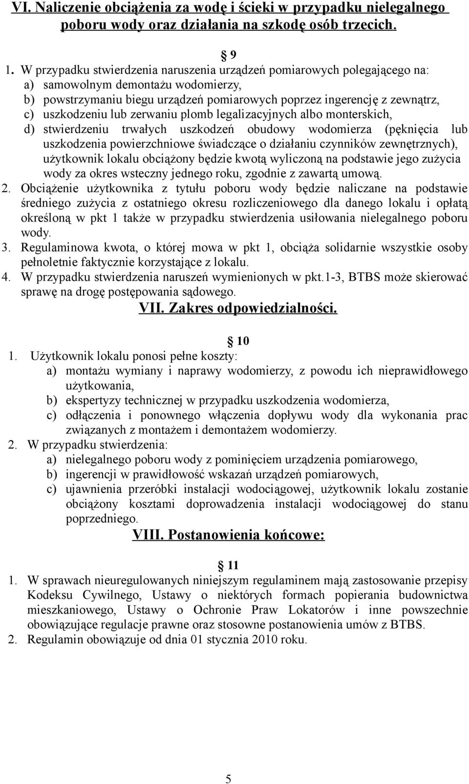 lub zerwaniu plomb legalizacyjnych albo monterskich, d) stwierdzeniu trwałych uszkodzeń obudowy wodomierza (pęknięcia lub uszkodzenia powierzchniowe świadczące o działaniu czynników zewnętrznych),