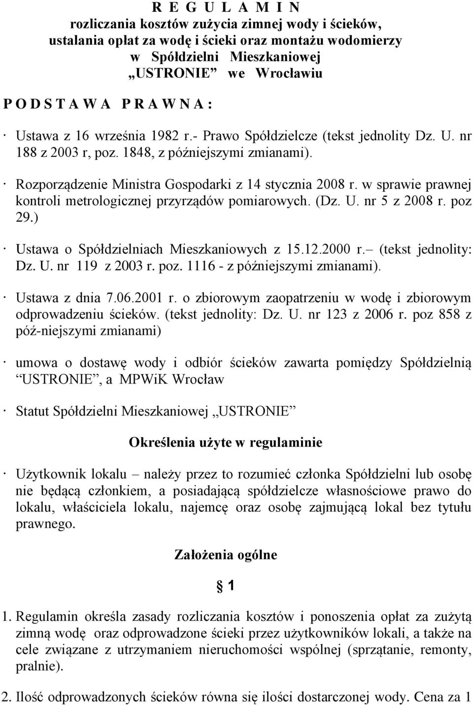 w sprawie prawnej kontroli metrologicznej przyrządów pomiarowych. (Dz. U. nr 5 z 2008 r. poz 29.) Ustawa o Spółdzielniach Mieszkaniowych z 15.12.2000 r. (tekst jednolity: Dz. U. nr 119 z 2003 r. poz. 1116 - z późniejszymi zmianami).