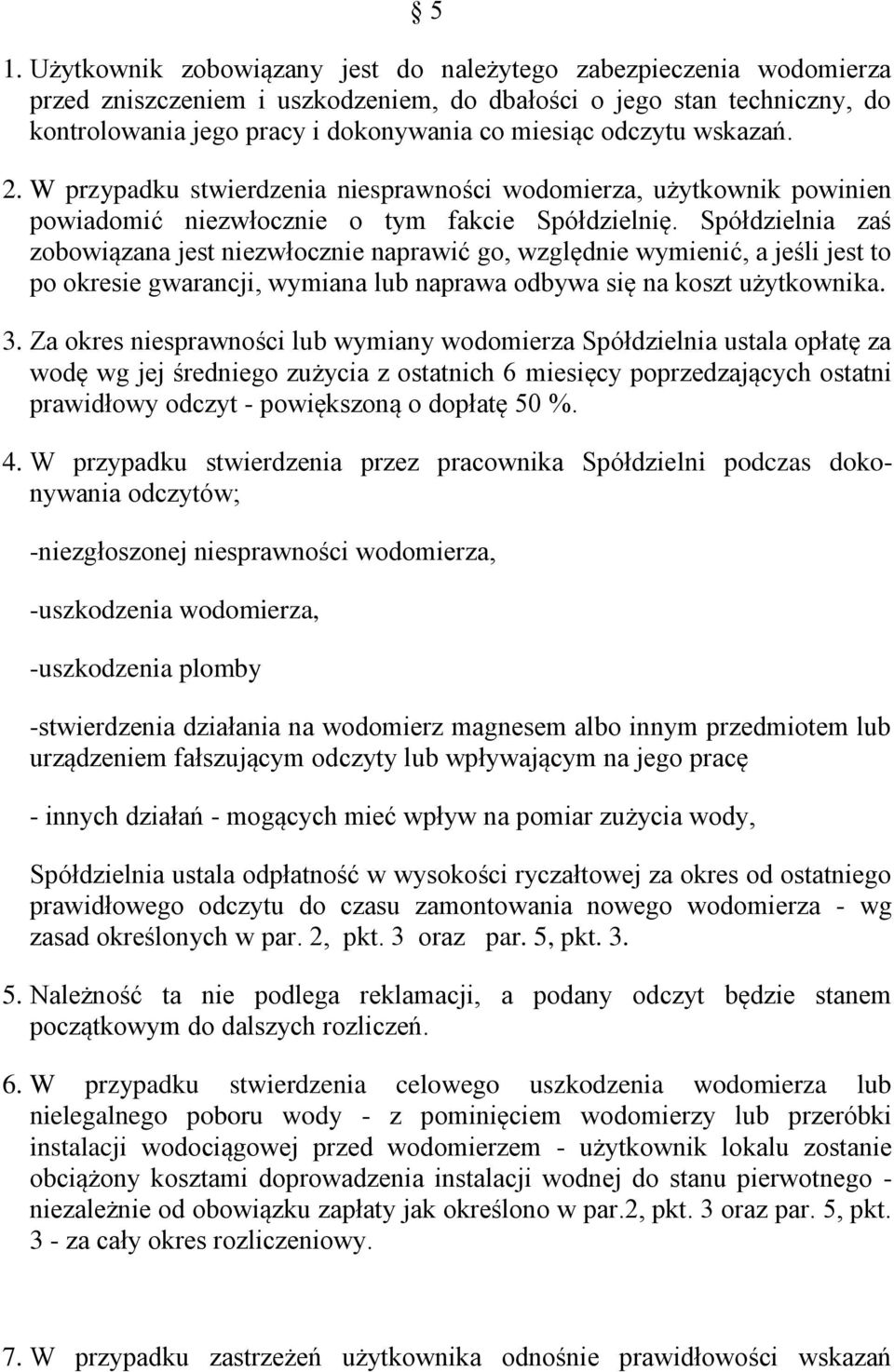 Spółdzielnia zaś zobowiązana jest niezwłocznie naprawić go, względnie wymienić, a jeśli jest to po okresie gwarancji, wymiana lub naprawa odbywa się na koszt użytkownika. 3.