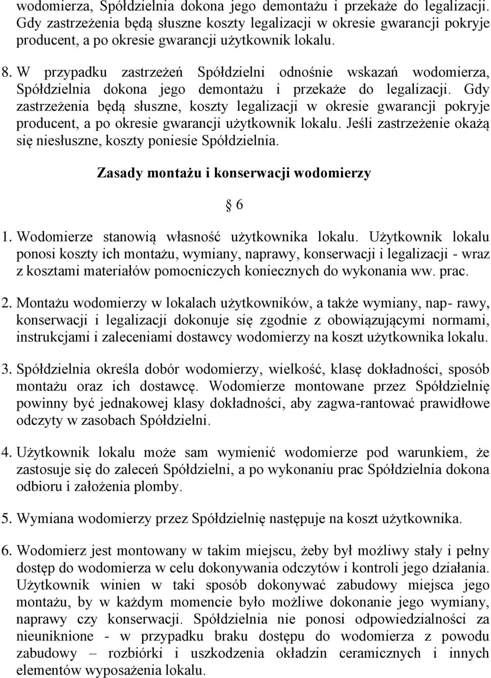 W przypadku zastrzeżeń Spółdzielni odnośnie wskazań  Gdy zastrzeżenia będą słuszne, koszty legalizacji w okresie gwarancji pokryje producent, a po okresie gwarancji użytkownik lokalu.