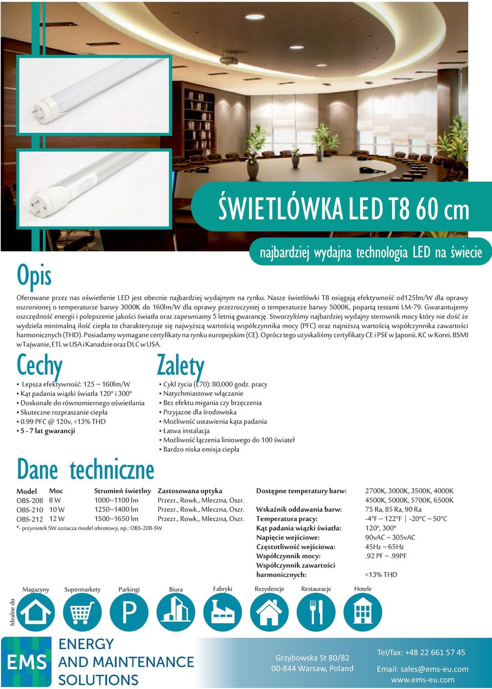 Nasze świetlówki T8 osiągają efektywność od125/ dla oprawy oszronionej o temperaturze barwy 3000K do 160/ dla oprawy przezroczystej o temperaturze barwy 5000K, popartą testami LM79.
