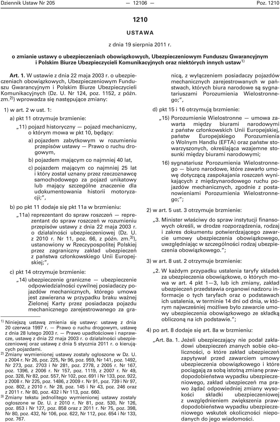 Art. 1. W ustawie z dnia 22 maja 2003 r. o ubezpieczeniach obowiązkowych, Ubezpieczeniowym Funduszu Gwarancyjnym i Polskim Biurze Ubezpieczycieli Komunikacyjnych (Dz. U. Nr 124, poz. 1152, z późn. zm.