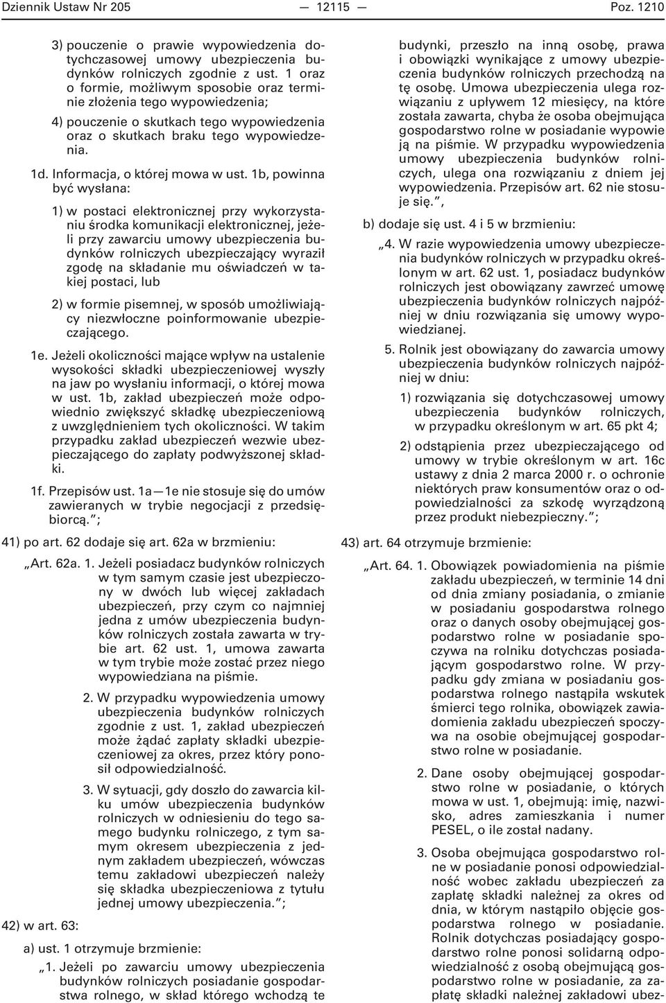 1b, powinna być wysłana: 1) w postaci elektronicznej przy wykorzystaniu środka komunikacji elektronicznej, jeżeli przy zawarciu umowy ubezpieczenia budynków rolniczych ubezpieczający wyraził zgodę na