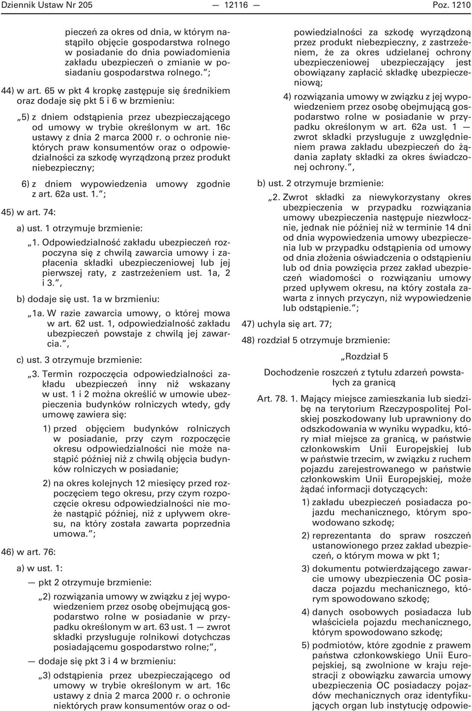 65 w pkt 4 kropkę zastępuje się średnikiem oraz dodaje się pkt 5 i 6 w brzmieniu: 5) z dniem odstąpienia przez ubezpieczającego od umowy w trybie określonym w art. 16c ustawy z dnia 2 marca 2000 r.