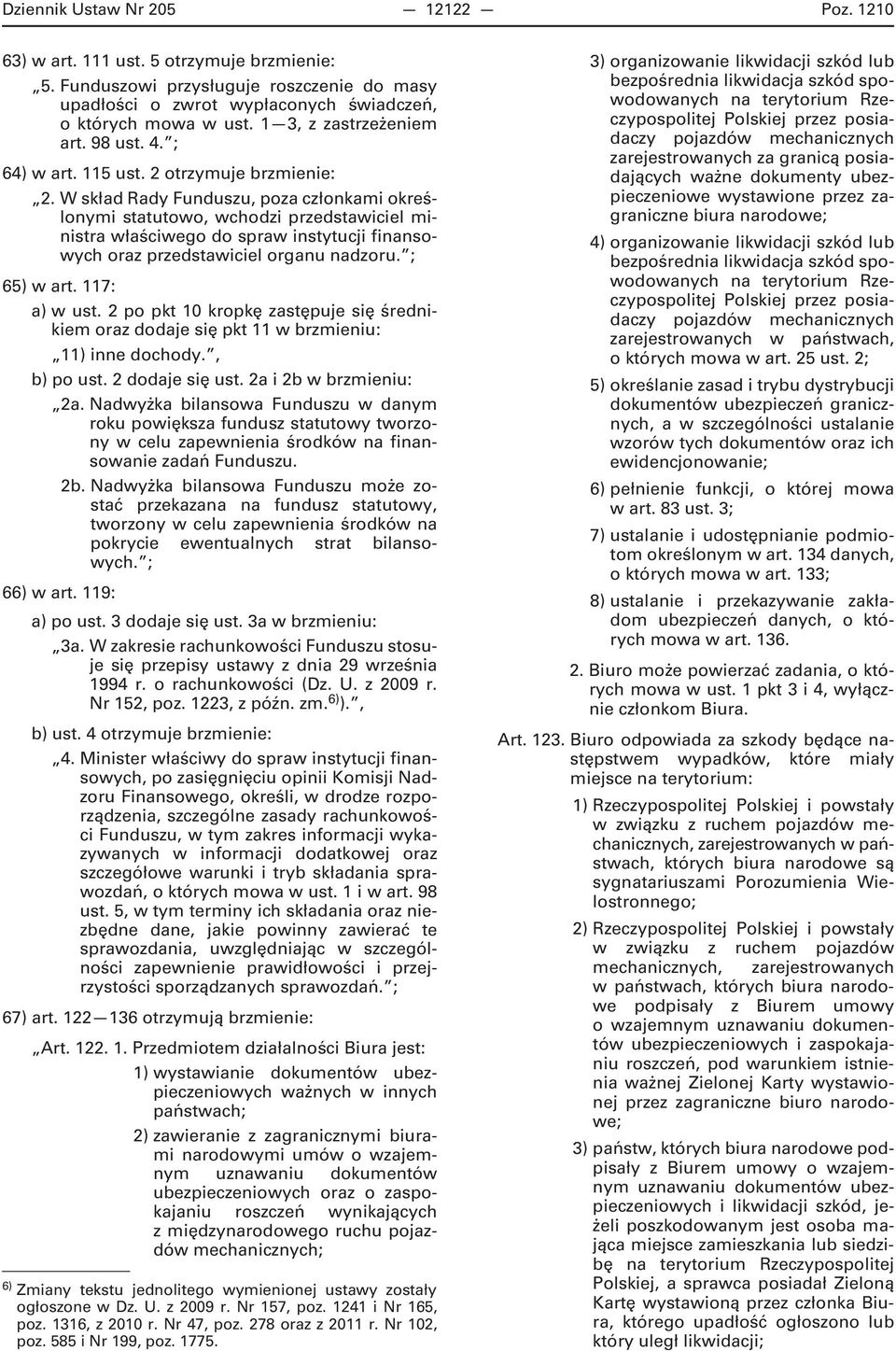 W skład Rady Funduszu, poza członkami określonymi statutowo, wchodzi przedstawiciel ministra właściwego do spraw instytucji finansowych oraz przedstawiciel organu nadzoru. ; 65) w art. 117: a) w ust.