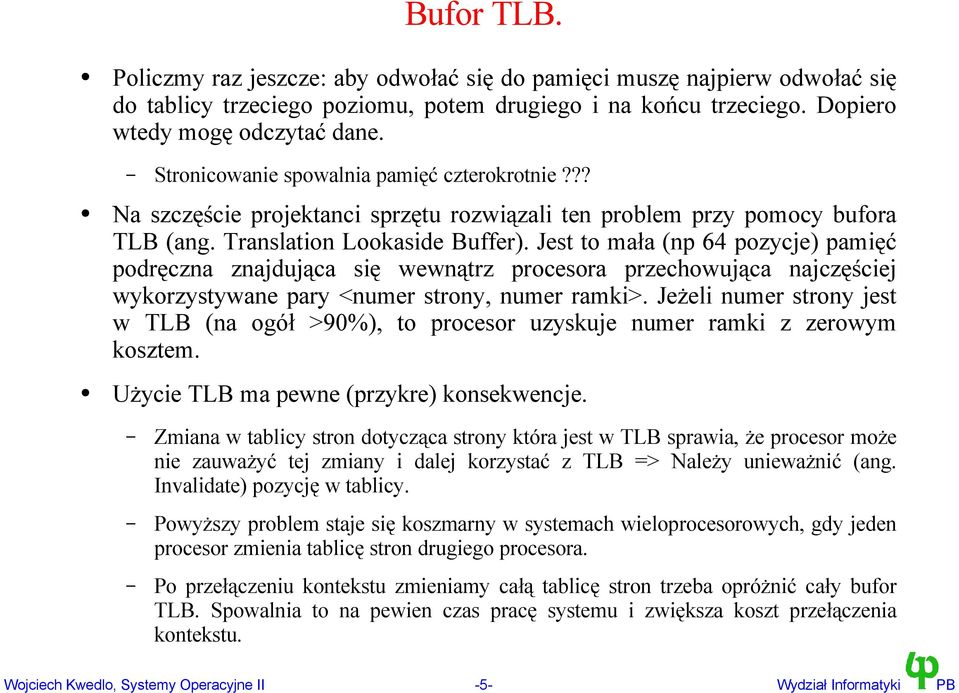 Jest to mała (np 64 pozycje) pamięć podręczna znajdująca się wewnątrz procesora przechowująca najczęściej wykorzystywane pary <numer strony, numer ramki>.