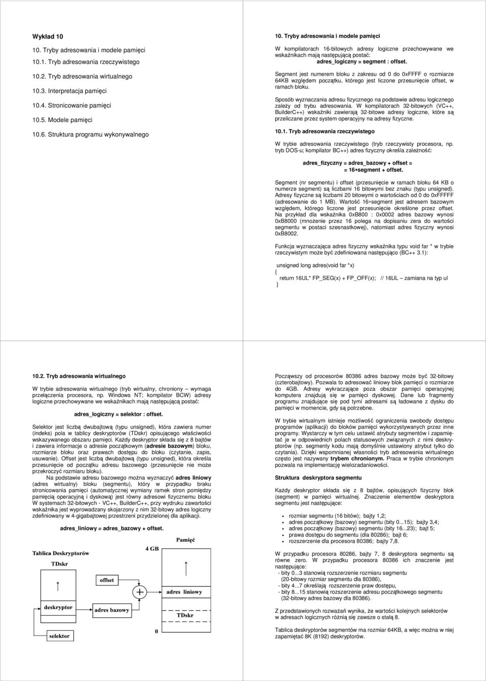 Tryby adresowania i modele pamięci W kompilatorach 16-bitowych adresy logiczne przechowywane we wskaźnikach mają następującą postać: adres_logiczny = segment : offset.