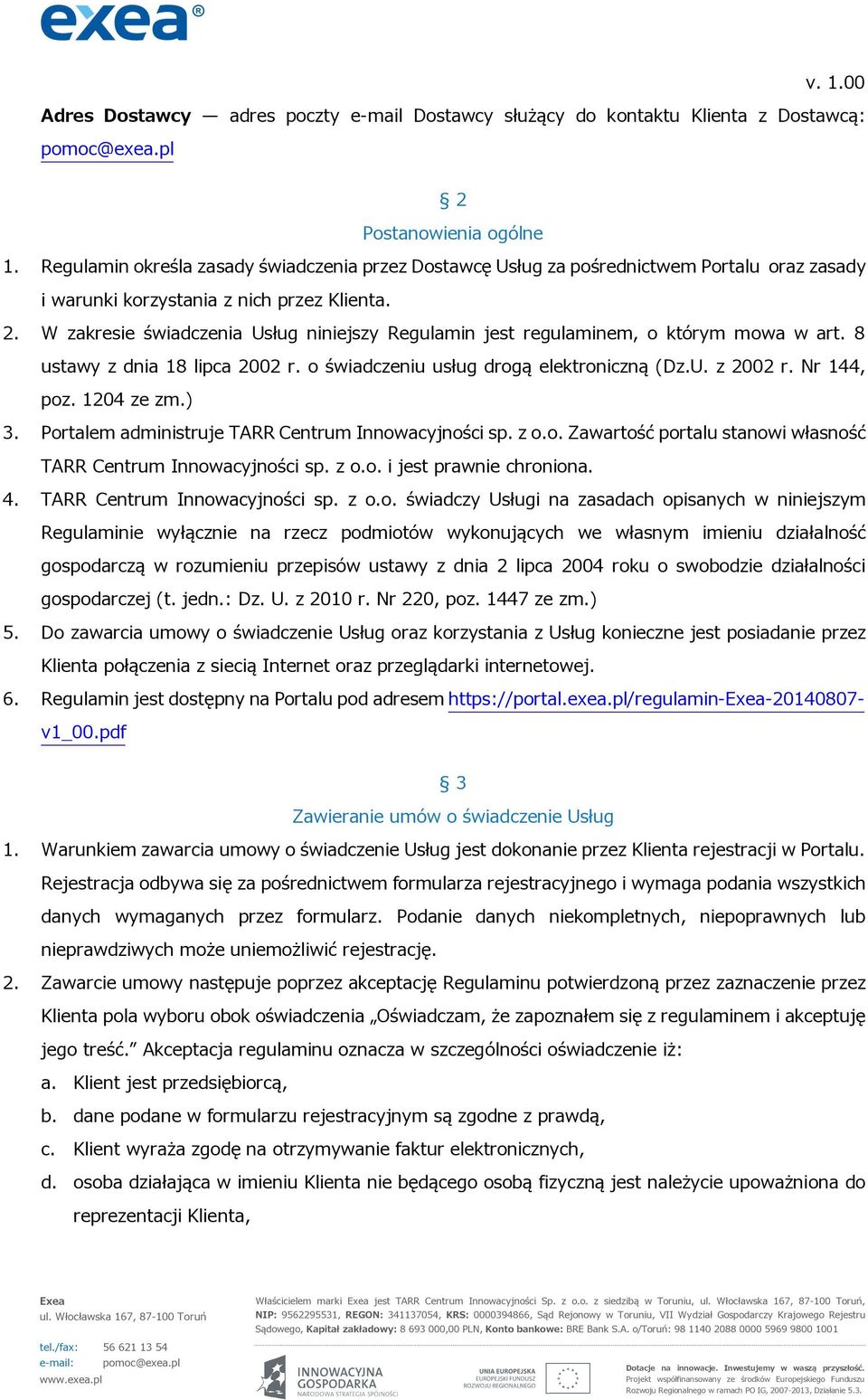 W zakresie świadczenia Usług niniejszy Regulamin jest regulaminem, o którym mowa w art. 8 ustawy z dnia 18 lipca 2002 r. o świadczeniu usług drogą elektroniczną (Dz.U. z 2002 r. Nr 144, poz.