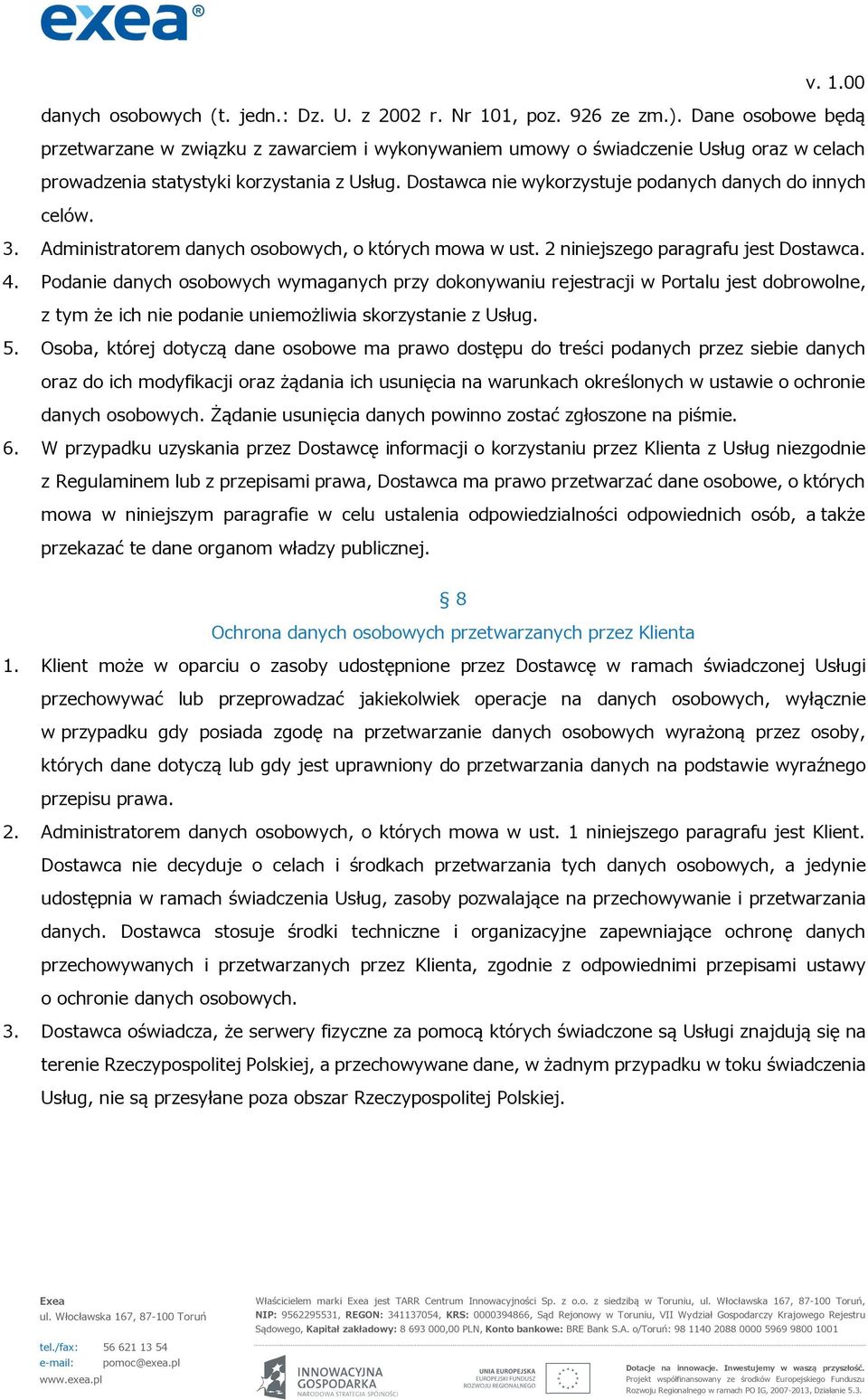 Dostawca nie wykorzystuje podanych danych do innych celów. 3. Administratorem danych osobowych, o których mowa w ust. 2 niniejszego paragrafu jest Dostawca. 4.