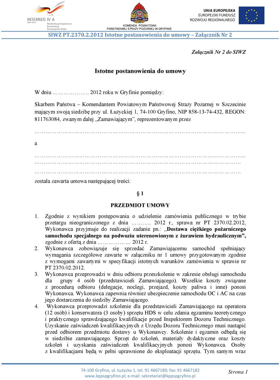 Łużyckiej 1, 74-100 Gryfino, NIP 858-13-74-432, REGON: 811763084, zwanym dalej Zamawiającym, reprezentowanym przez... a... została zawarta umowa następującej treści: 1 PRZEDMIOT UMOWY 1.