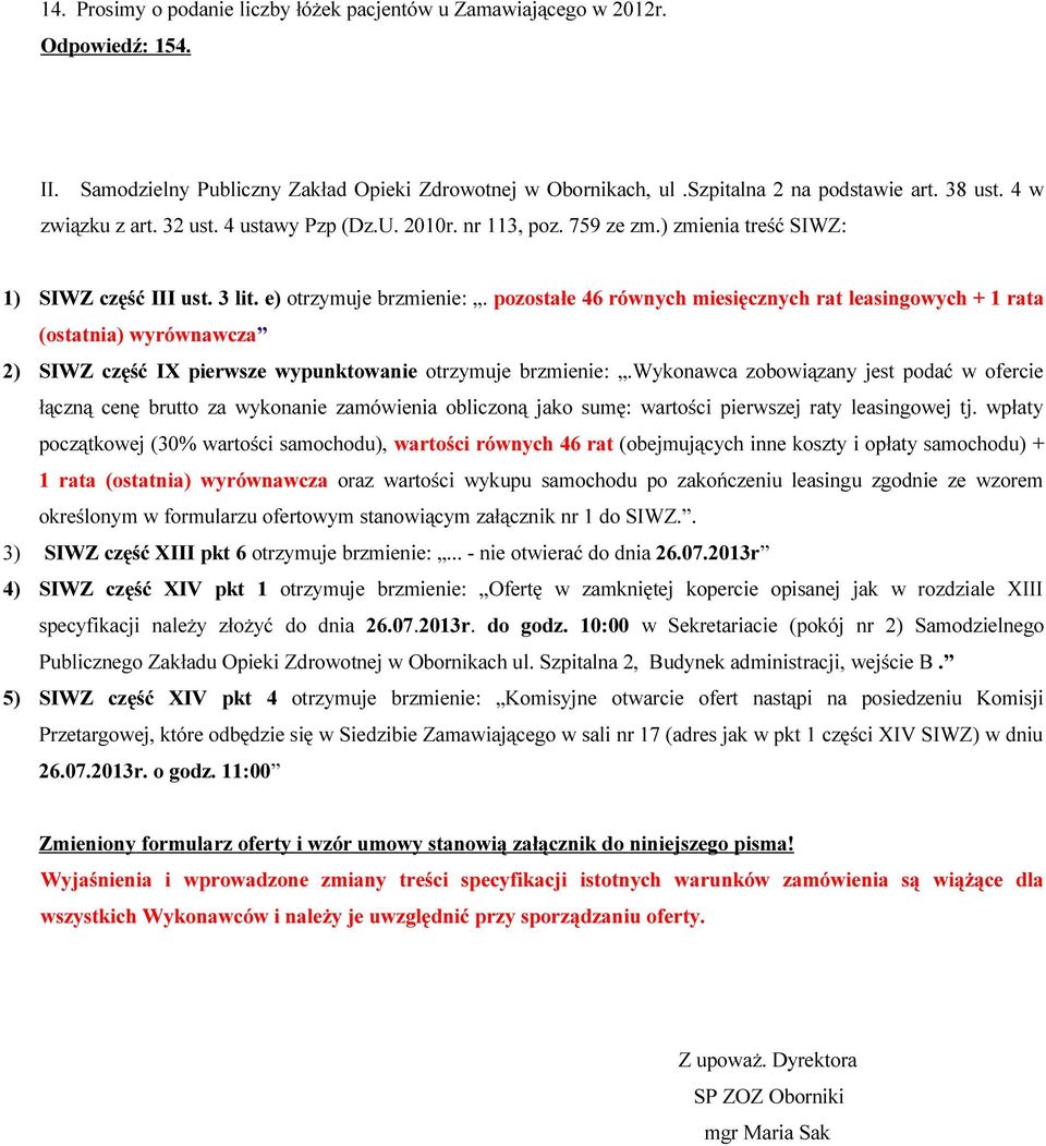 pozostałe 46 równych miesięcznych rat leasingowych + 1 rata (ostatnia) wyrównawcza 2) SIWZ część IX pierwsze wypunktowanie otrzymuje brzmienie:.