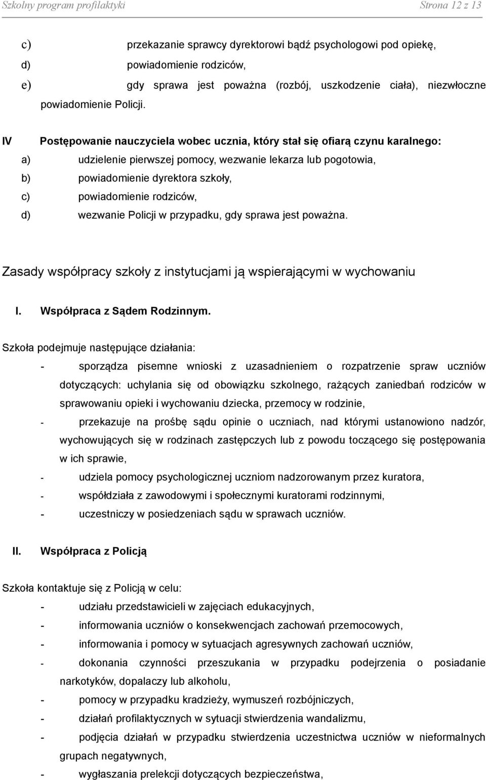 IV Postępowanie nauczyciela wobec ucznia, który stał się ofiarą czynu karalnego: a) udzielenie pierwszej pomocy, wezwanie lekarza lub pogotowia, b) powiadomienie dyrektora szkoły, c) powiadomienie