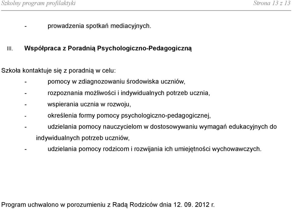 możliwości i indywidualnych potrzeb ucznia, - wspierania ucznia w rozwoju, - określenia formy pomocy iczno-pedagogicznej, - udzielania pomocy