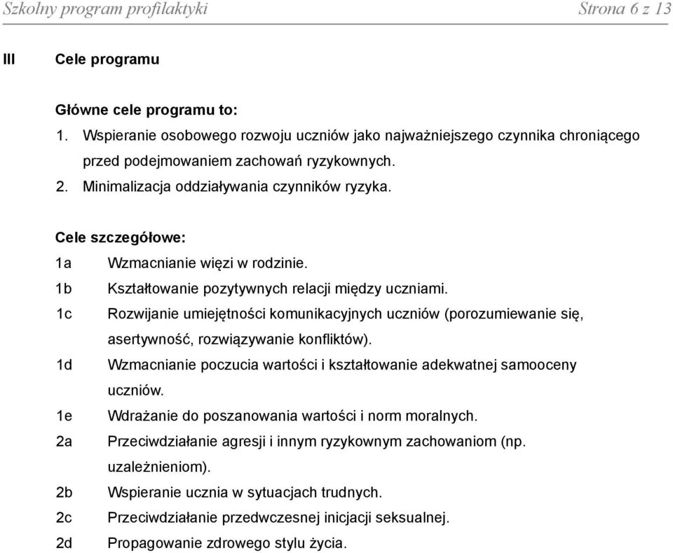 Cele szczegółowe: 1a Wzmacnianie więzi w rodzinie. 1b Kształtowanie pozytywnych relacji między uczniami.