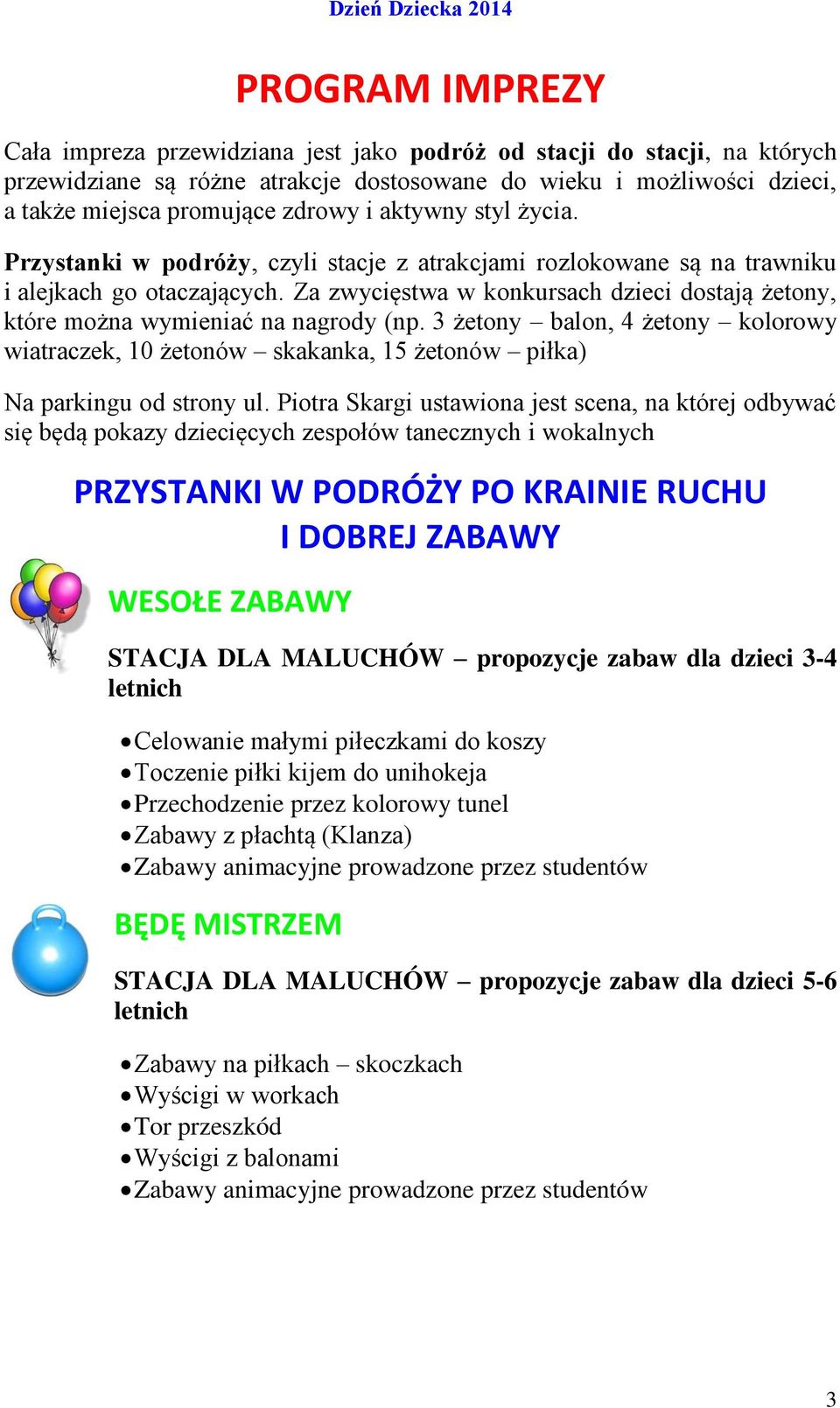 Za zwycięstwa w konkursach dzieci dostają żetony, które można wymieniać na nagrody (np. 3 żetony balon, 4 żetony kolorowy wiatraczek, 10 żetonów skakanka, 15 żetonów piłka) Na parkingu od strony ul.