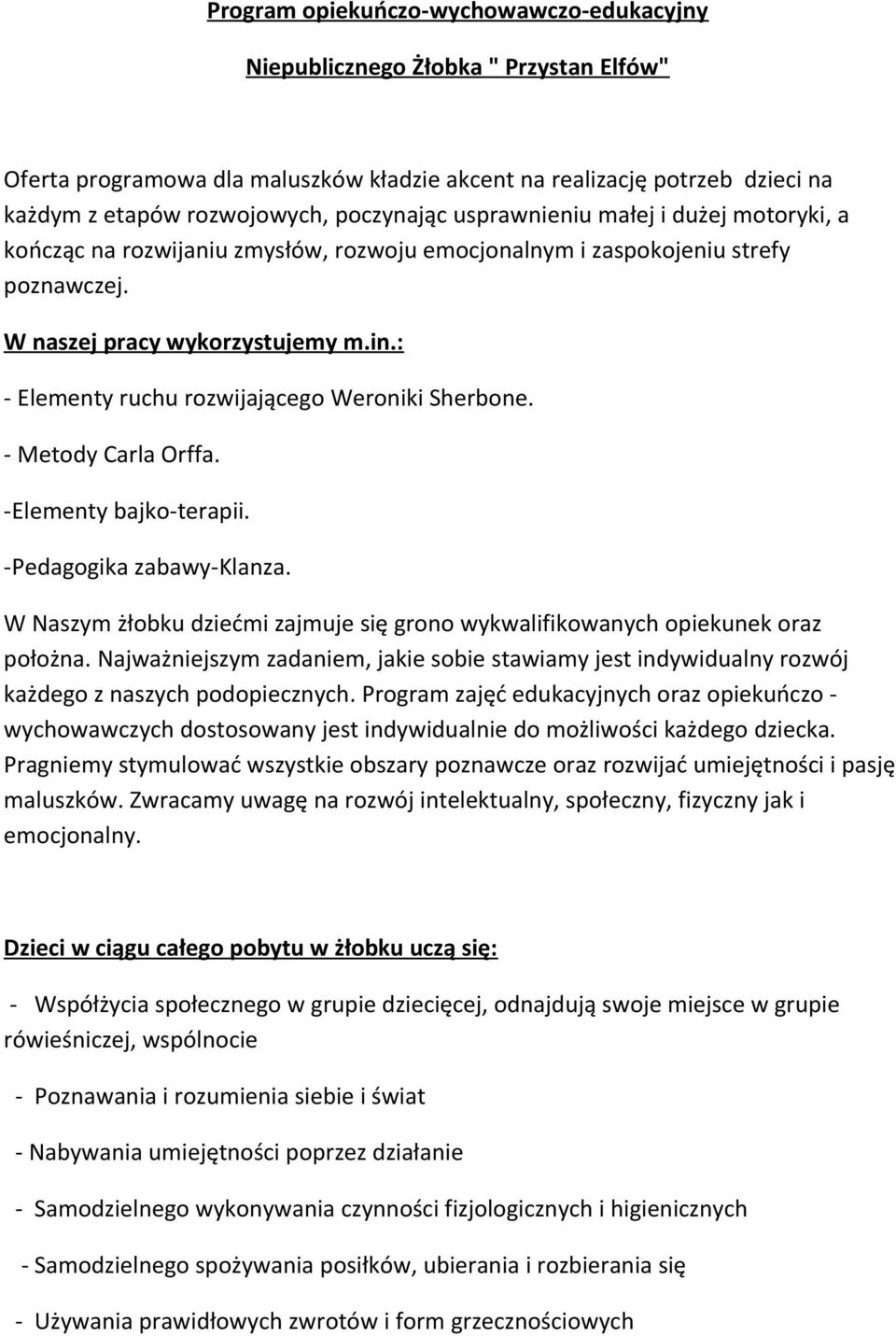 : - Elementy ruchu rozwijającego Weroniki Sherbone. - Metody Carla Orffa. -Elementy bajko-terapii. -Pedagogika zabawy-klanza.