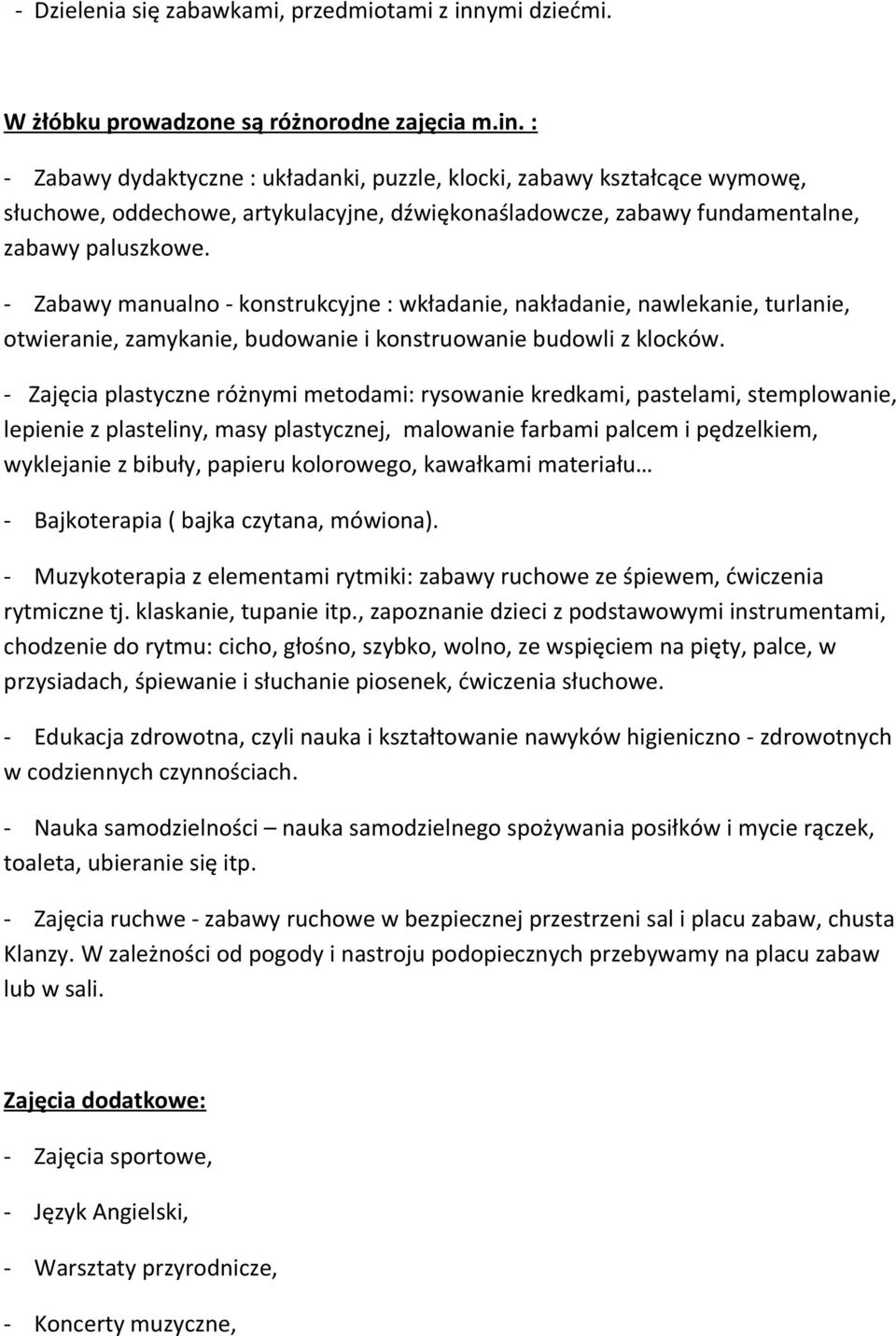 : - Zabawy dydaktyczne : układanki, puzzle, klocki, zabawy kształcące wymowę, słuchowe, oddechowe, artykulacyjne, dźwiękonaśladowcze, zabawy fundamentalne, zabawy paluszkowe.