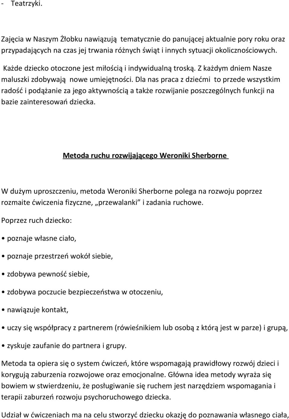 Dla nas praca z dziećmi to przede wszystkim radość i podążanie za jego aktywnością a także rozwijanie poszczególnych funkcji na bazie zainteresowań dziecka.