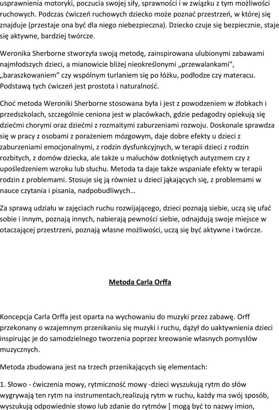 Weronika Sherborne stworzyła swoją metodę, zainspirowana ulubionymi zabawami najmłodszych dzieci, a mianowicie bliżej nieokreślonymi przewalankami, baraszkowaniem czy wspólnym turlaniem się po łóżku,