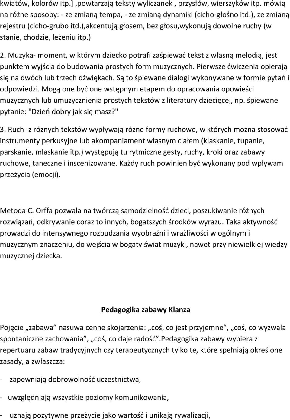 Muzyka- moment, w którym dziecko potrafi zaśpiewać tekst z własną melodią, jest punktem wyjścia do budowania prostych form muzycznych. Pierwsze ćwiczenia opierają się na dwóch lub trzech dźwiękach.