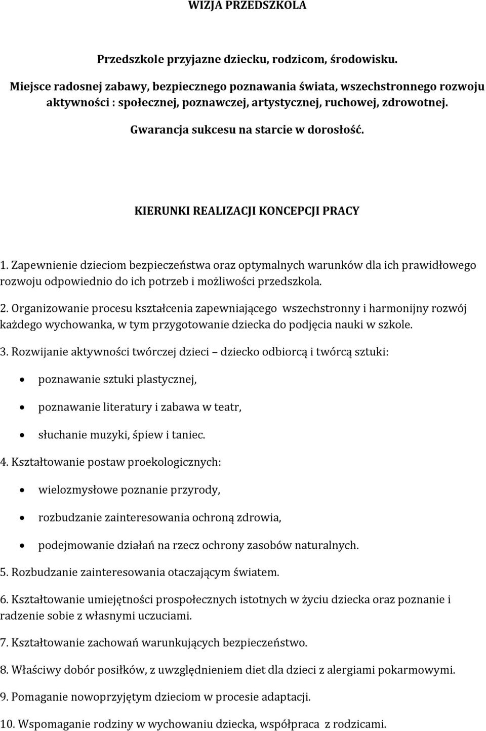 KIERUNKI REALIZACJI KONCEPCJI PRACY 1. Zapewnienie dzieciom bezpieczeństwa oraz optymalnych warunków dla ich prawidłowego rozwoju odpowiednio do ich potrzeb i możliwości przedszkola. 2.