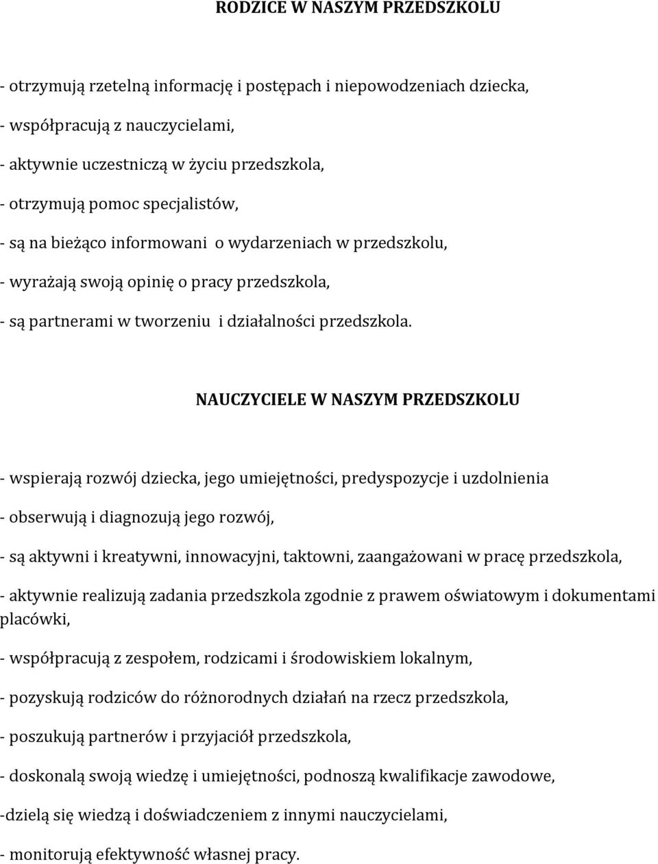 NAUCZYCIELE W NASZYM PRZEDSZKOLU - wspierają rozwój dziecka, jego umiejętności, predyspozycje i uzdolnienia - obserwują i diagnozują jego rozwój, - są aktywni i kreatywni, innowacyjni, taktowni,