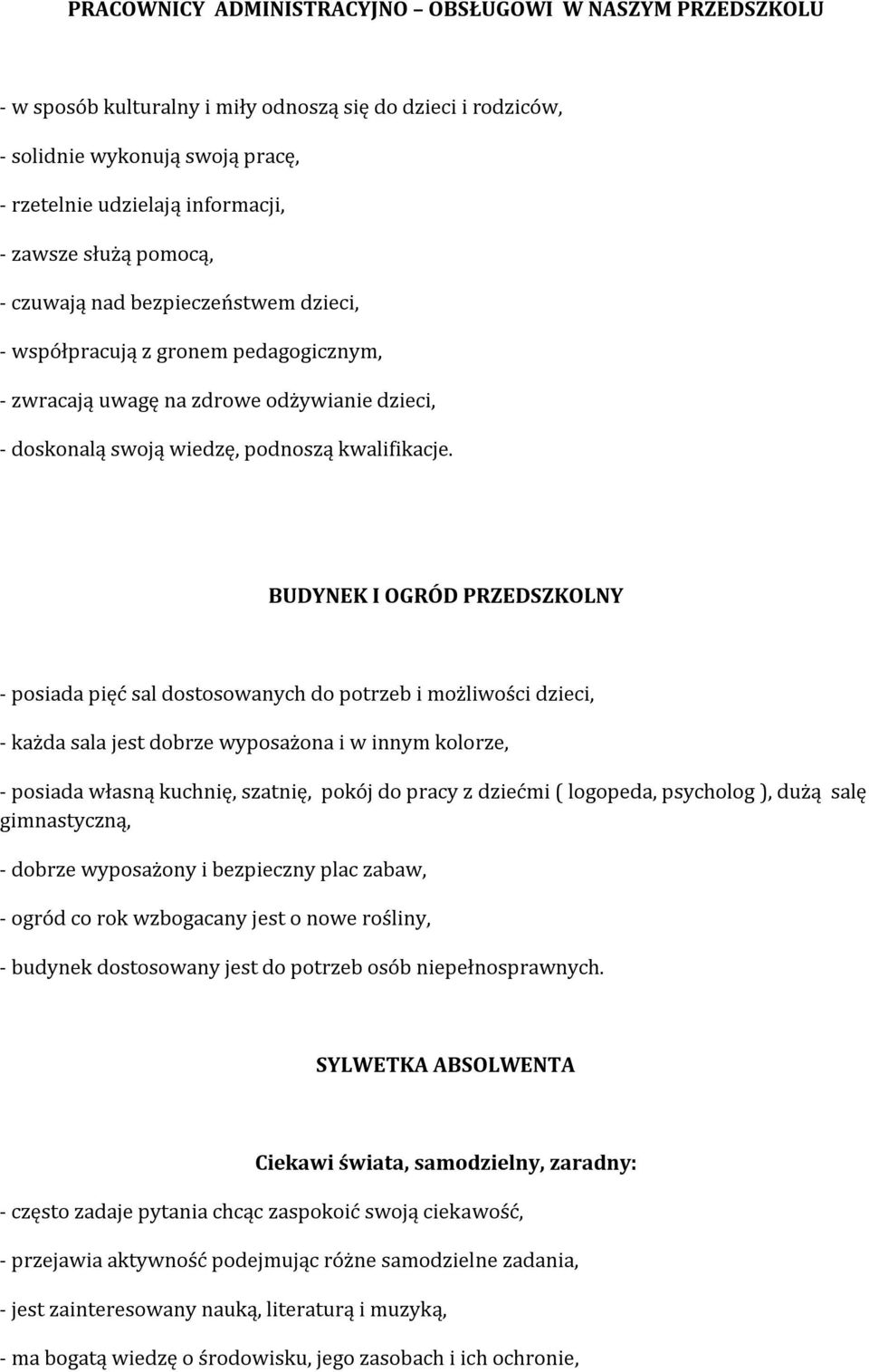 BUDYNEK I OGRÓD PRZEDSZKOLNY - posiada pięć sal dostosowanych do potrzeb i możliwości dzieci, - każda sala jest dobrze wyposażona i w innym kolorze, - posiada własną kuchnię, szatnię, pokój do pracy