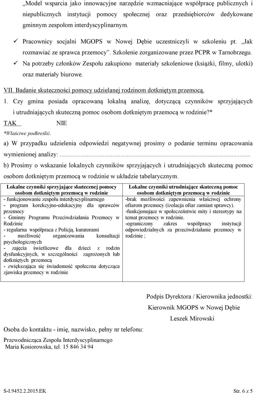 Na potrzeby członków Zespołu zakupiono materiały szkoleniowe (książki, filmy, ulotki) oraz materiały biurowe. VII. Badanie skuteczności pomocy udzielanej rodzinom dotkniętym przemocą. 1.