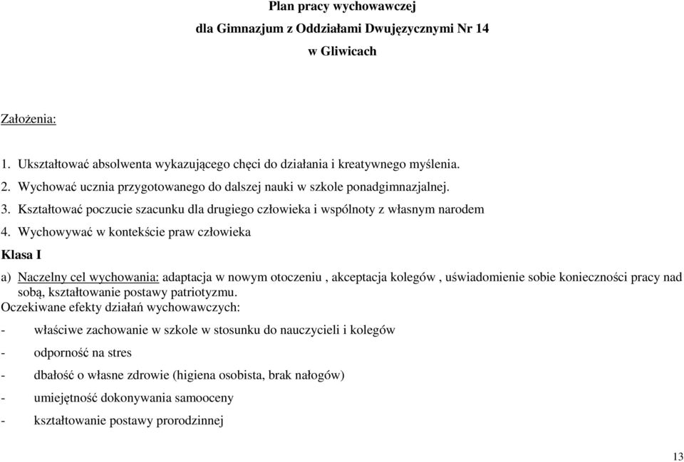 Wychowywać w kontekście praw człowieka Klasa I a) Naczelny cel wychowania: adaptacja w nowym otoczeniu, akceptacja kolegów, uświadomienie sobie konieczności pracy nad sobą, kształtowanie postawy