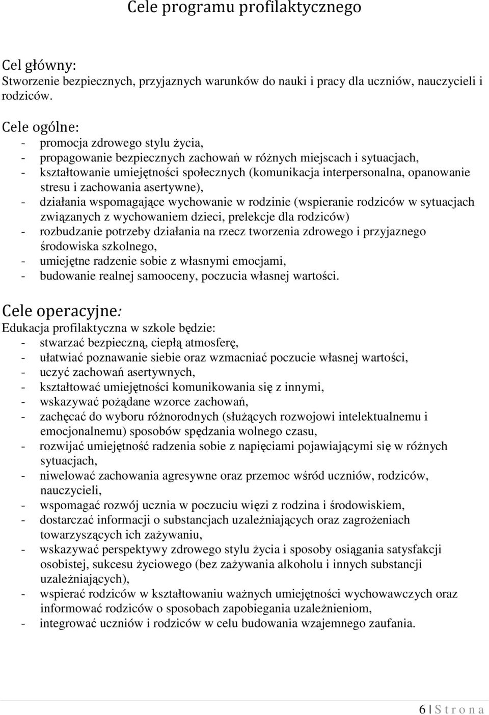 stresu i zachowania asertywne), - działania wspomagające wychowanie w rodzinie (wspieranie rodziców w sytuacjach związanych z wychowaniem dzieci, prelekcje dla rodziców) - rozbudzanie potrzeby