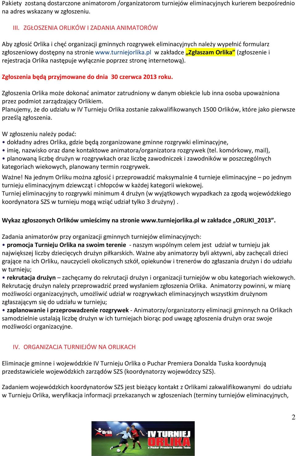 pl w zakładce Zgłaszam Orlika (zgłoszenie i rejestracja Orlika następuje wyłącznie poprzez stronę internetową). Zgłoszenia będą przyjmowane do dnia 30 czerwca 2013 roku.