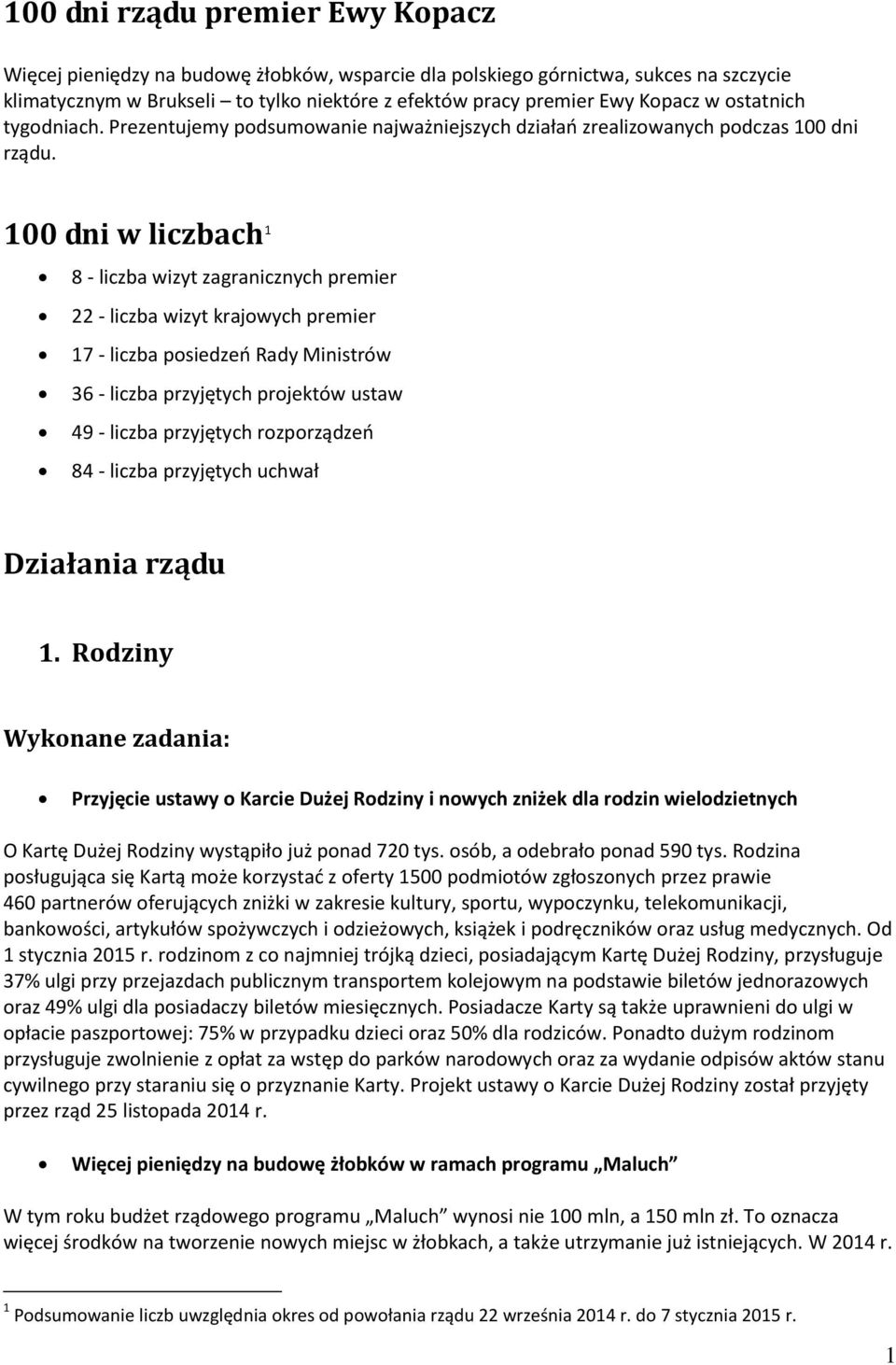 100 dni w liczbach 1 8 - liczba wizyt zagranicznych premier 22 - liczba wizyt krajowych premier 17 - liczba posiedzeń Rady Ministrów 36 - liczba przyjętych projektów ustaw 49 - liczba przyjętych