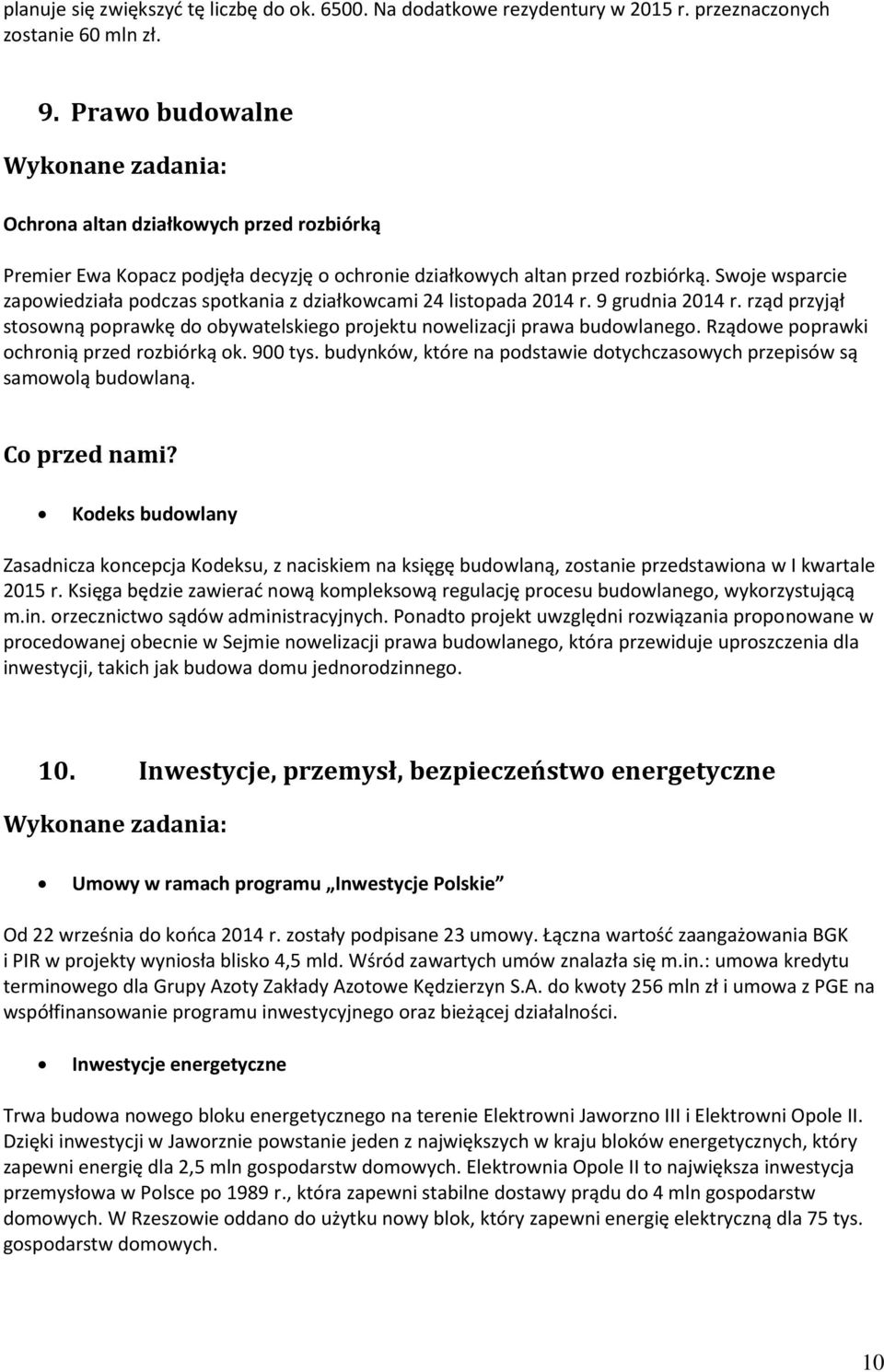 Swoje wsparcie zapowiedziała podczas spotkania z działkowcami 24 listopada 2014 r. 9 grudnia 2014 r. rząd przyjął stosowną poprawkę do obywatelskiego projektu nowelizacji prawa budowlanego.