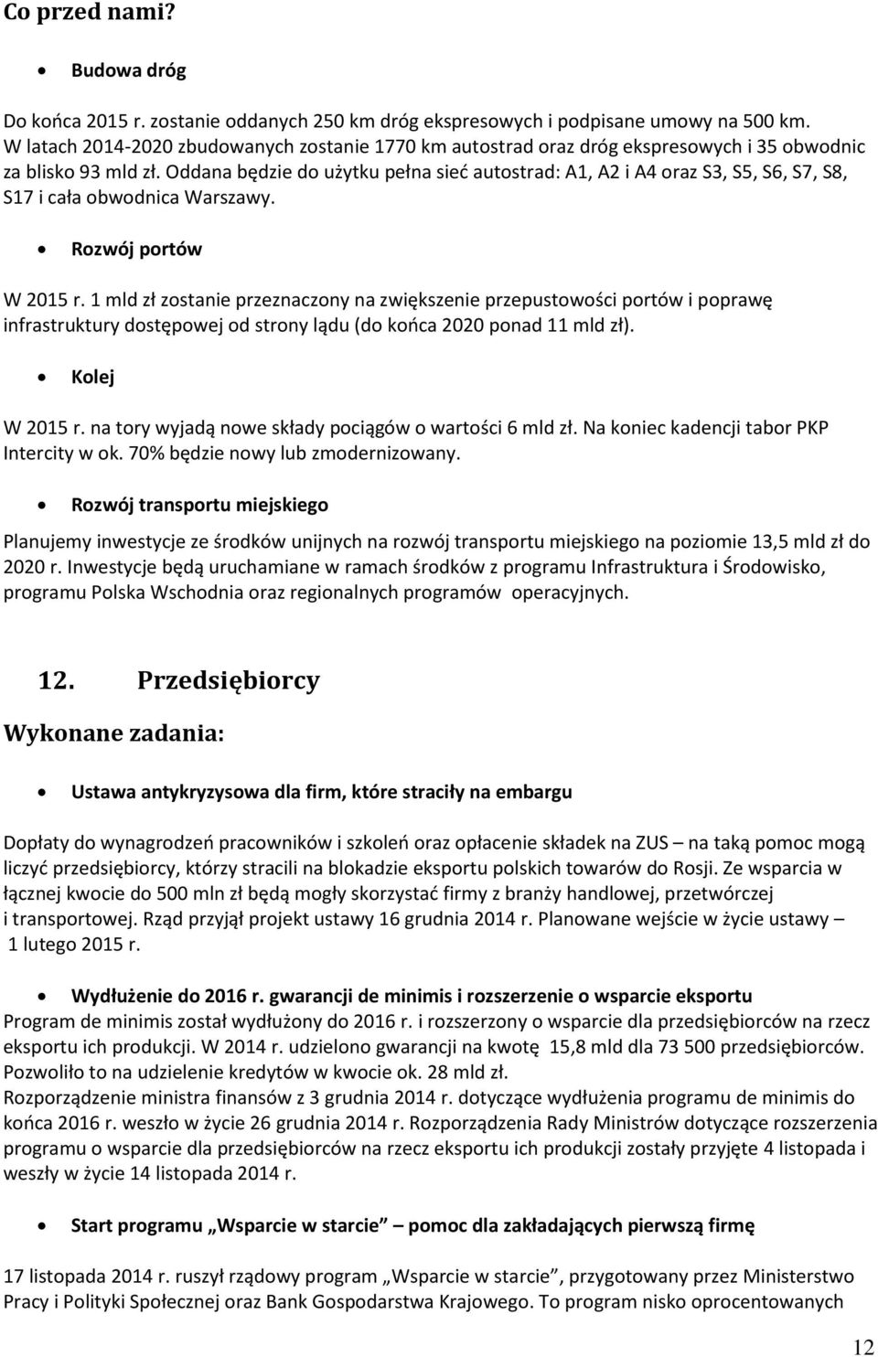 Oddana będzie do użytku pełna sieć autostrad: A1, A2 i A4 oraz S3, S5, S6, S7, S8, S17 i cała obwodnica Warszawy. Rozwój portów W 2015 r.