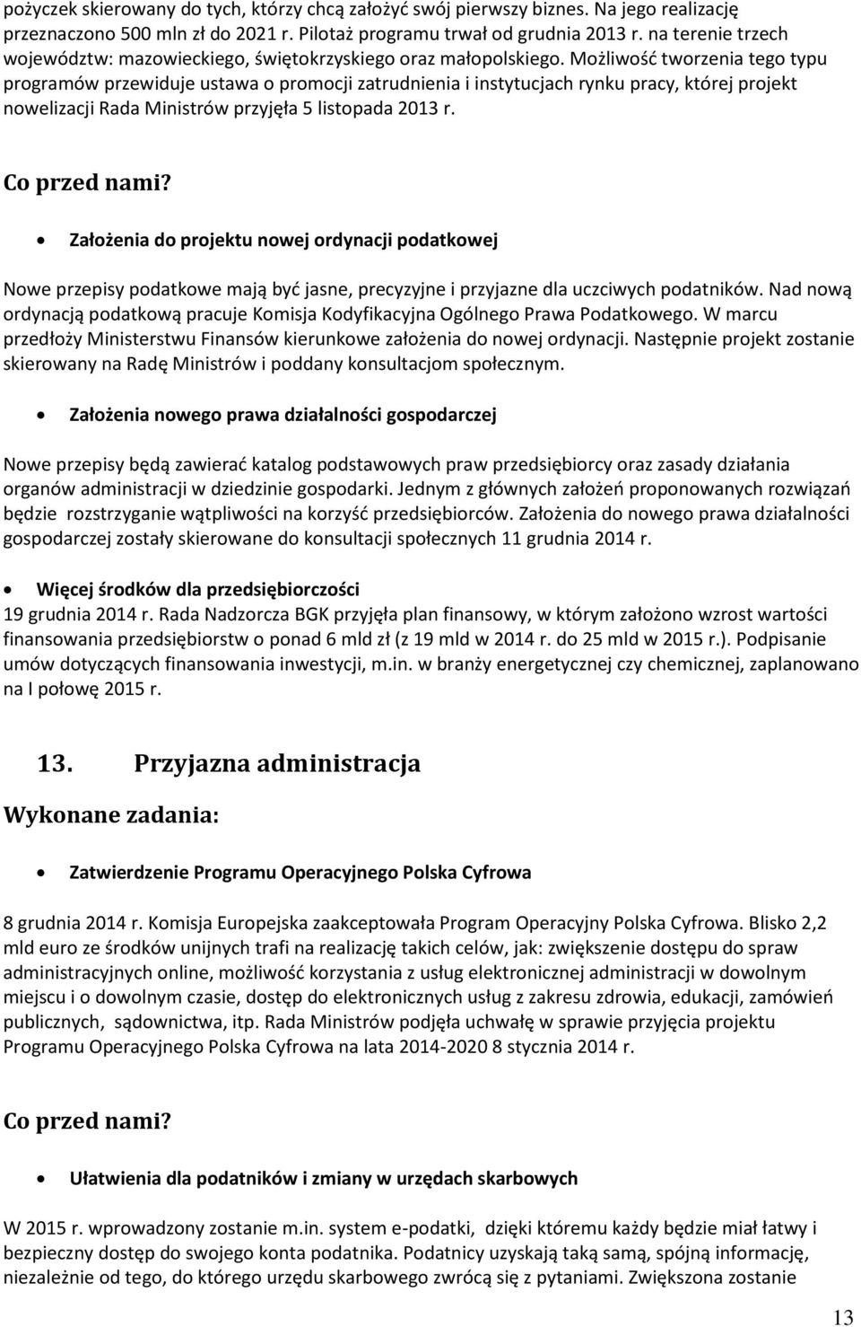 Możliwość tworzenia tego typu programów przewiduje ustawa o promocji zatrudnienia i instytucjach rynku pracy, której projekt nowelizacji Rada Ministrów przyjęła 5 listopada 2013 r.