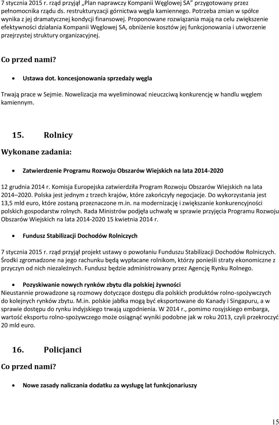 Proponowane rozwiązania mają na celu zwiększenie efektywności działania Kompanii Węglowej SA, obniżenie kosztów jej funkcjonowania i utworzenie przejrzystej struktury organizacyjnej. Ustawa dot.