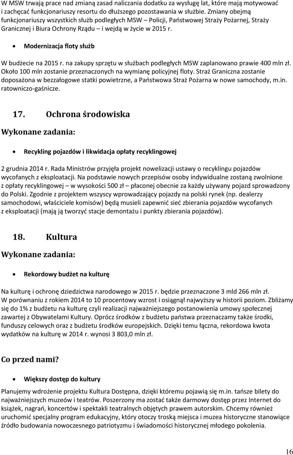 Modernizacja floty służb W budżecie na 2015 r. na zakupy sprzętu w służbach podległych MSW zaplanowano prawie 400 mln zł. Około 100 mln zostanie przeznaczonych na wymianę policyjnej floty.