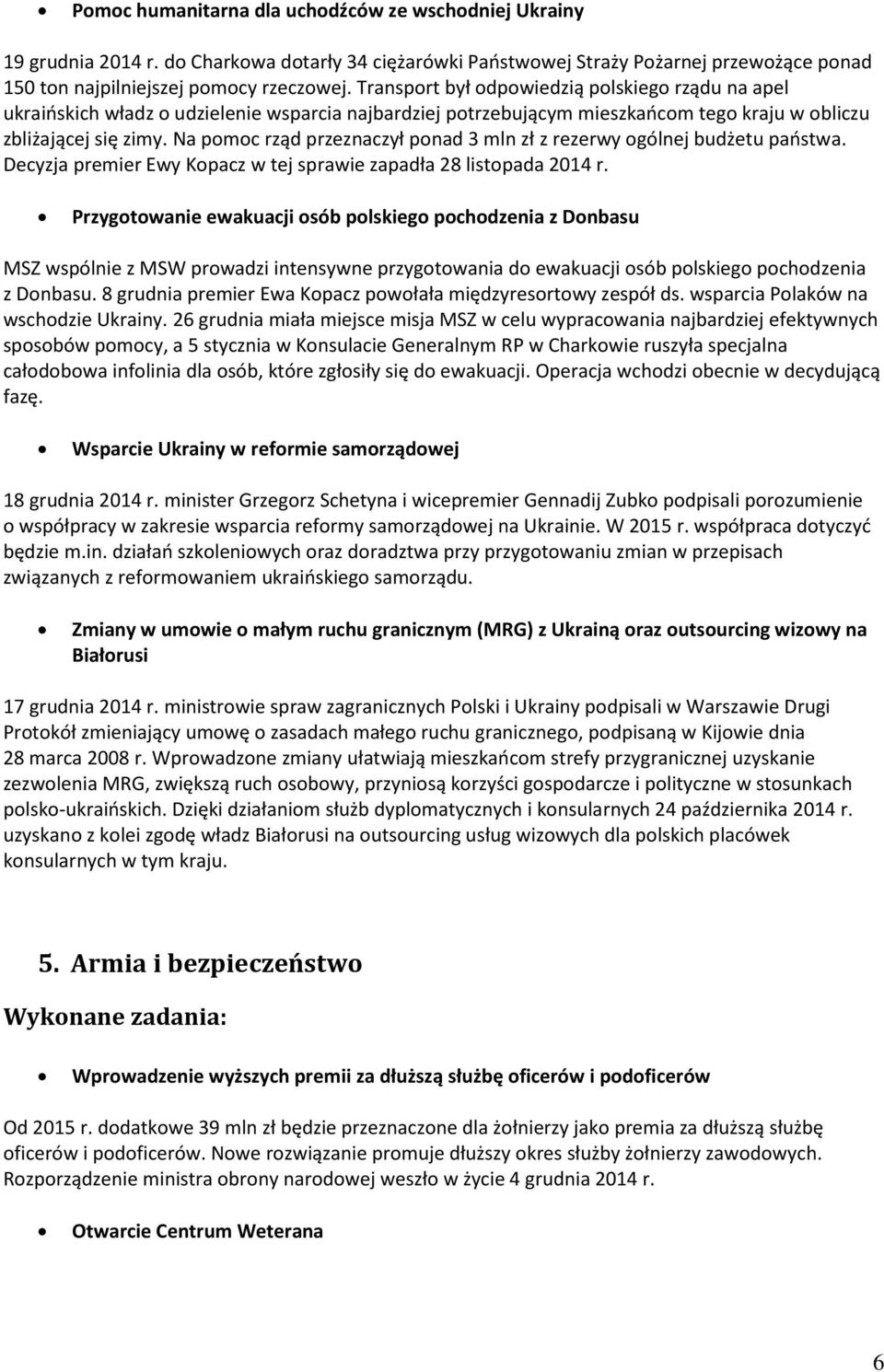 Na pomoc rząd przeznaczył ponad 3 mln zł z rezerwy ogólnej budżetu państwa. Decyzja premier Ewy Kopacz w tej sprawie zapadła 28 listopada 2014 r.