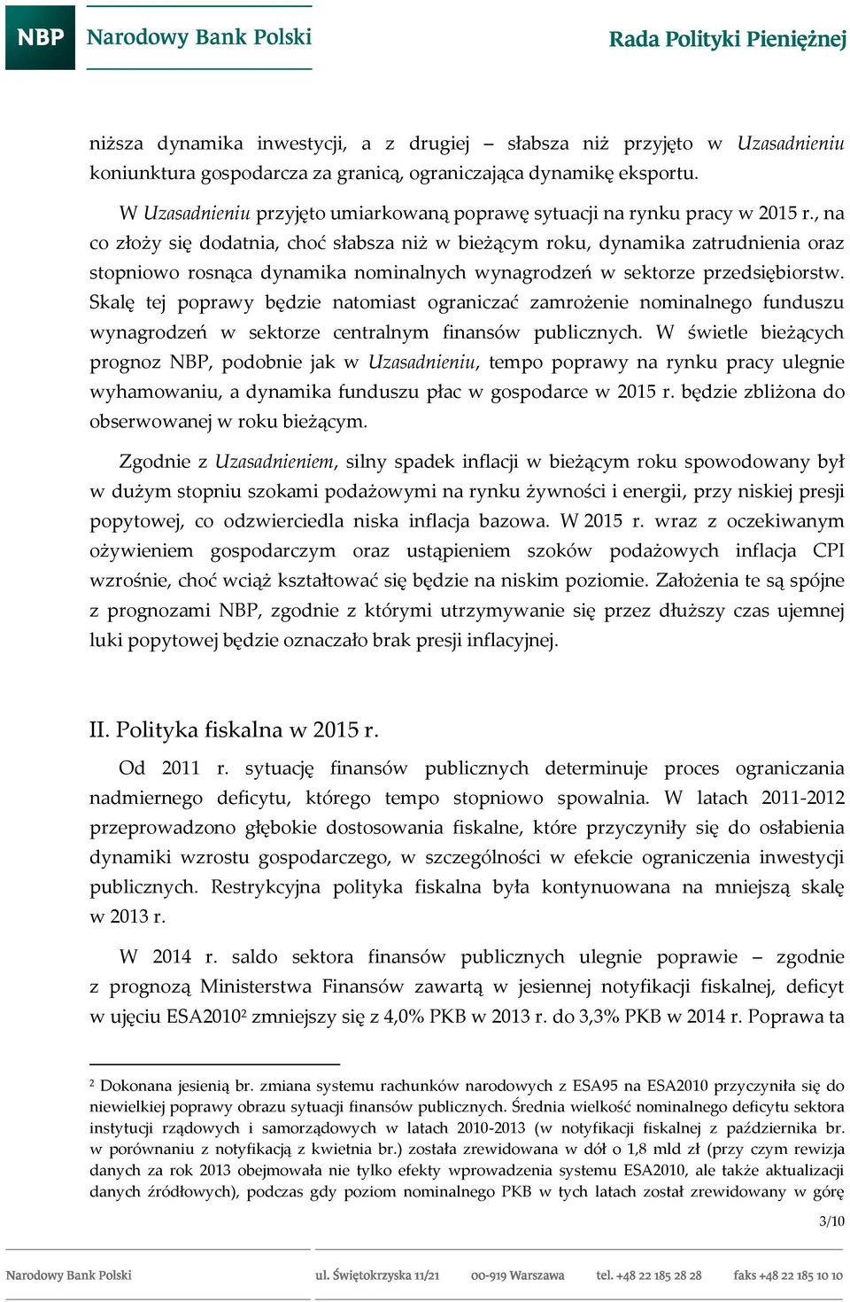 , na co złoży się dodatnia, choć słabsza niż w bieżącym roku, dynamika zatrudnienia oraz stopniowo rosnąca dynamika nominalnych wynagrodzeń w sektorze przedsiębiorstw.