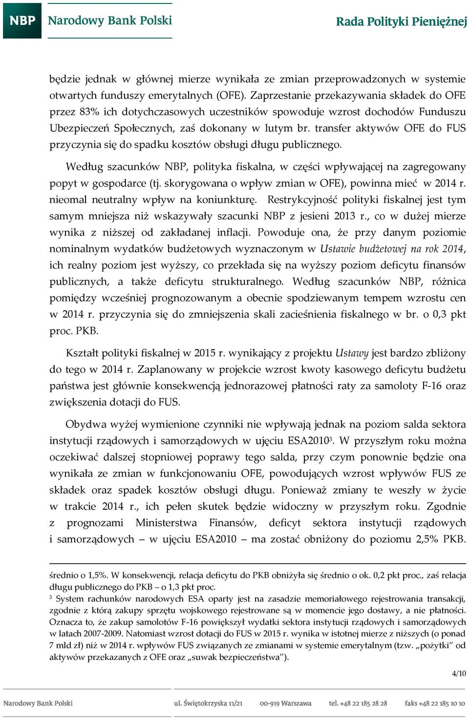 transfer aktywów OFE do FUS przyczynia się do spadku kosztów obsługi długu publicznego. Według szacunków NBP, polityka fiskalna, w części wpływającej na zagregowany popyt w gospodarce (tj.