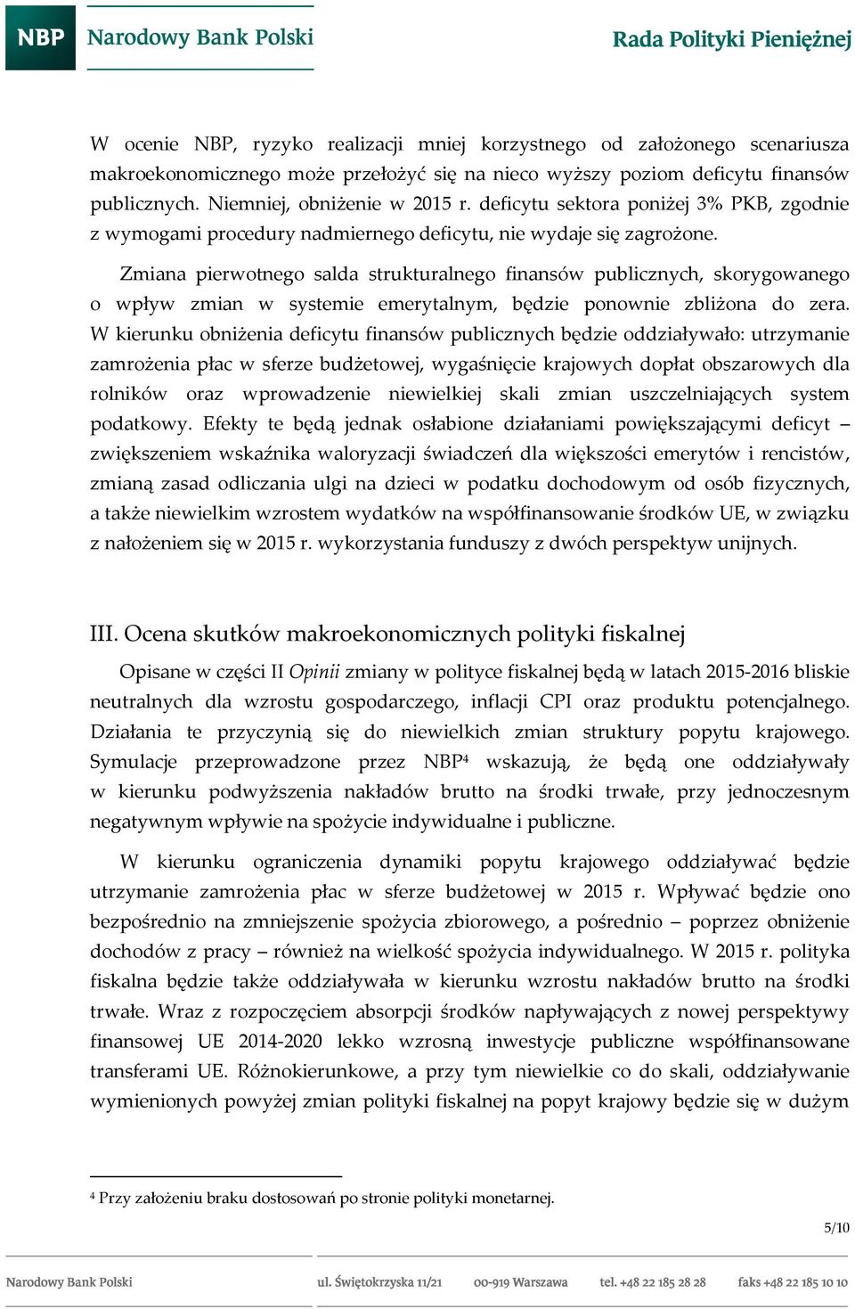 Zmiana pierwotnego salda strukturalnego finansów publicznych, skorygowanego o wpływ zmian w systemie emerytalnym, będzie ponownie zbliżona do zera.