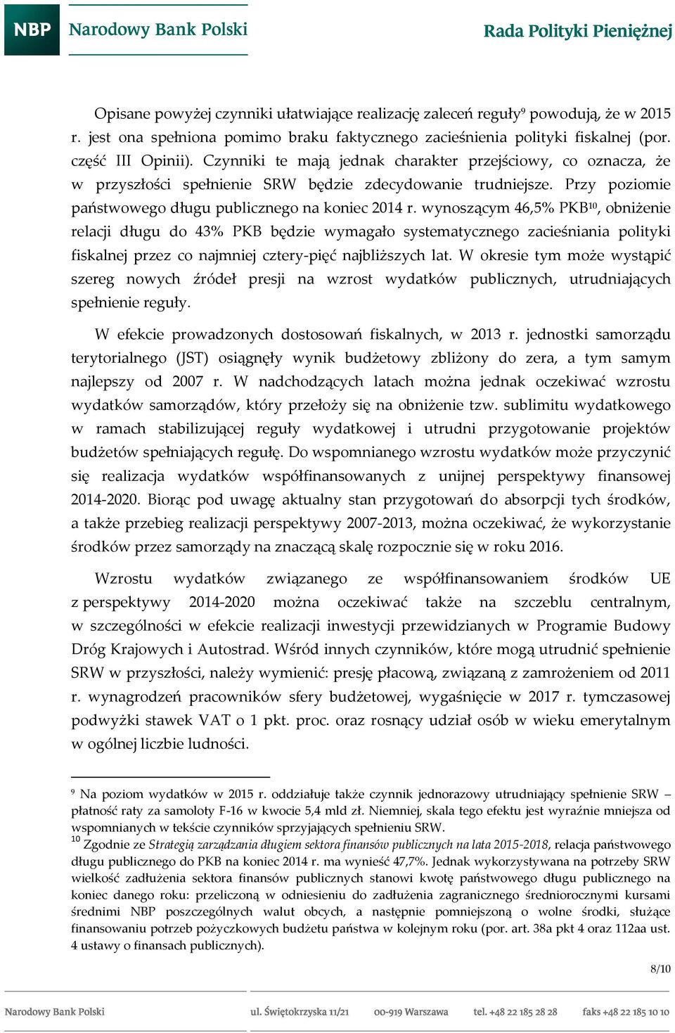 wynoszącym 46,5% PKB 10, obniżenie relacji długu do 43% PKB będzie wymagało systematycznego zacieśniania polityki fiskalnej przez co najmniej cztery-pięć najbliższych lat.