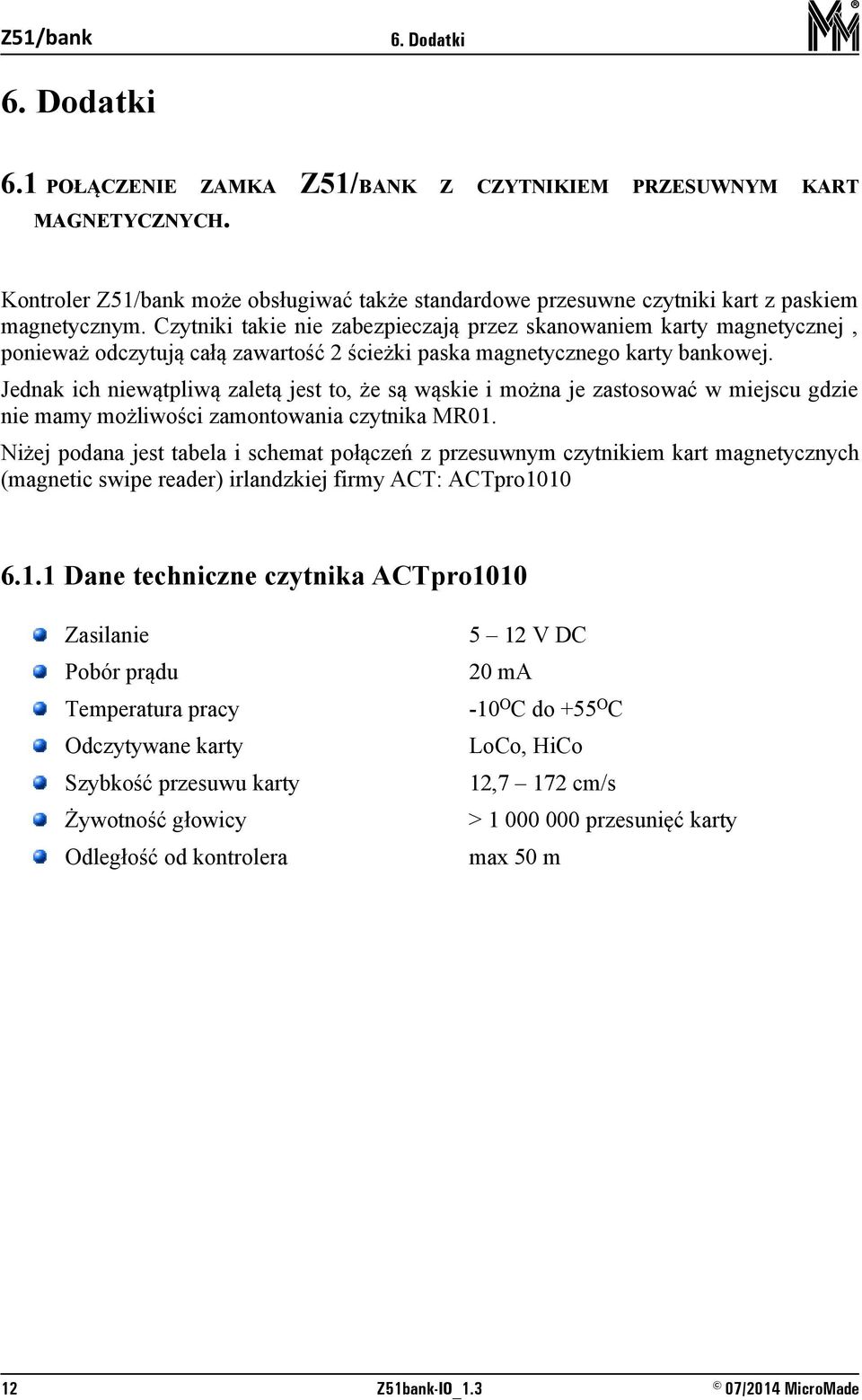 Jednak ich niewątpliwą zaletą jest to, że są wąskie i można je zastosować w miejscu gdzie nie mamy możliwości zamontowania czytnika MR01.