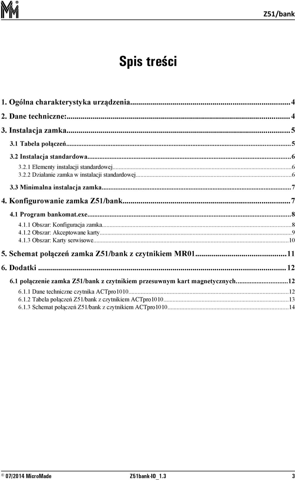 ..9 4.1.3 Obszar: Karty serwisowe...10 5. Schemat połączeń zamka z czytnikiem MR01...11 6. Dodatki... 12 6.1 połączenie zamka z czytnikiem przesuwnym kart magnetycznych...12 6.1.1 Dane techniczne czytnika ACTpro1010.