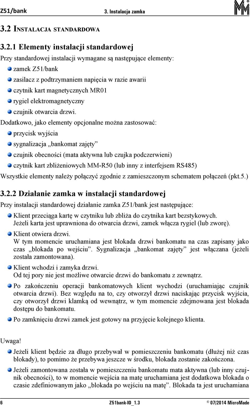 1 Elementy instalacji standardowej Przy standardowej instalacji wymagane są następujące elementy: zamek zasilacz z podtrzymaniem napięcia w razie awarii czytnik kart magnetycznych MR01 rygiel