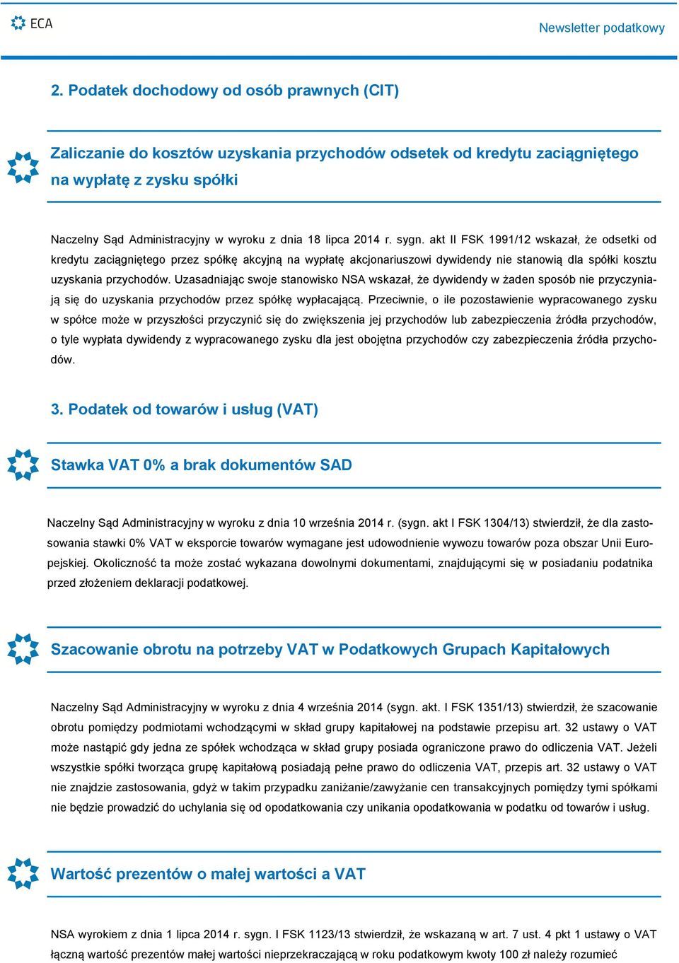 Uzasadniając swoje stanowisko NSA wskazał, że dywidendy w żaden sposób nie przyczyniają się do uzyskania przychodów przez spółkę wypłacającą.