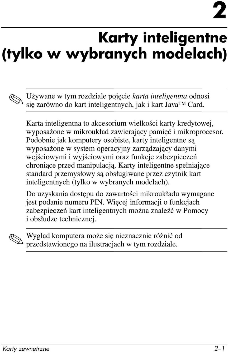 Podobnie jak komputery osobiste, karty inteligentne są wyposażone w system operacyjny zarządzający danymi wejściowymi i wyjściowymi oraz funkcje zabezpieczeń chroniące przed manipulacją.