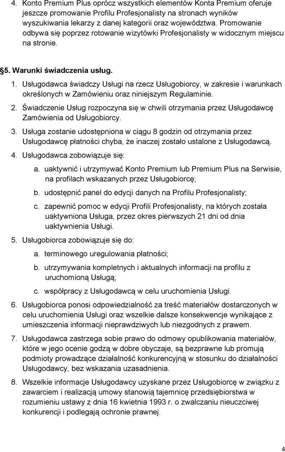 Usługodawca świadczy Usługi na rzecz Usługobiorcy, w zakresie i warunkach określonych w Zamówieniu oraz niniejszym Regulaminie. 2.