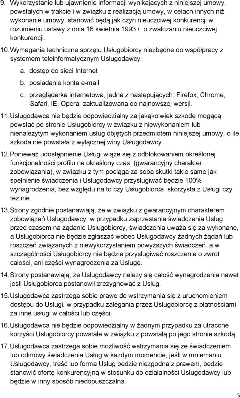 Wymagania techniczne sprzętu Usługobiorcy niezbędne do współpracy z systemem teleinformatycznym Usługodawcy: a. dostęp do sieci Internet b. posiadanie konta e-mail c.